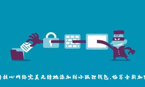 如何将核心网络完美无缝地添加到小狐狸钱包，畅享全新加密体验