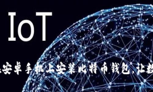 轻松上手：如何在安卓手机上安装比特币钱包，让数字货币唾手可得
