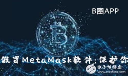 如何识别与防范假冒MetaMask软件：保护你的数字资产安全