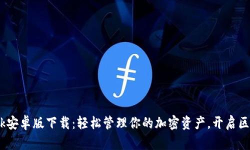 MetaMask安卓版下载：轻松管理你的加密资产，开启区块链之旅！