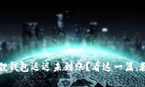 提币到小狐狸钱包迟迟未到账？看这一篇，教你轻松解决