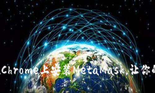轻松一步步教你如何在Chrome上安装MetaMask，让你的区块链之旅无忧无虑！