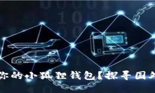 如何选择一款适合你的小狐狸钱包？探寻国外钱包的魅力与特点