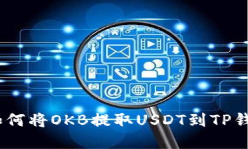 轻松一步步：如何将OKB提取USDT到TP钱包的完整流程