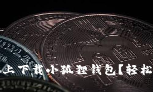 如何在手机或电脑上下载小狐狸钱包？轻松实现数字资产管理