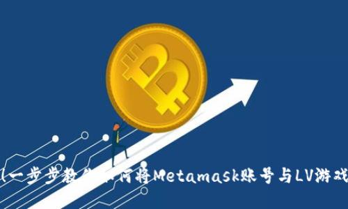 轻松绑定！一步步教你如何将Metamask账号与LV游戏完美连接