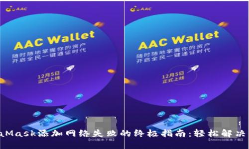 解决MetaMask添加网络失败的终极指南：轻松解决你的困扰！