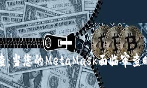 如何应对警察调查：当您的MetaMask面临审查时应该知道的一切