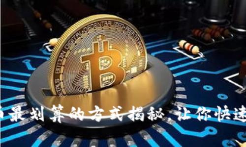小狐狸钱包充币最划算的方式揭秘，让你快速掌握省钱技巧！