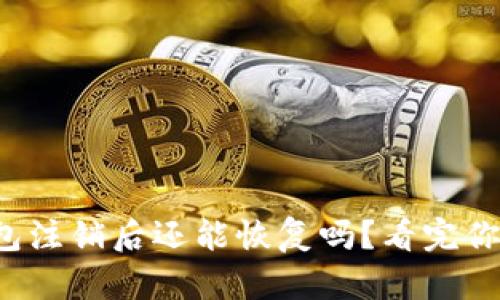 小狐狸钱包注销后还能恢复吗？看完你就明白了！
