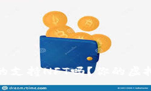 探索小狐狸钱包：它真的支持NFT吗？你的虚拟资产之旅从这里开始！