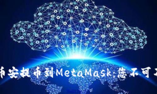 轻松安全地将币安提币到MetaMask：您不可不知的操作指南