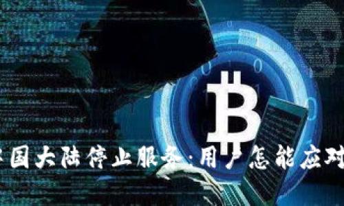 MetaMask在中国大陆停止服务：用户怎能应对这一突发变故？