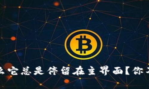 小狐狸钱包：为什么它总是停留在主界面？你不知道的隐秘真相！