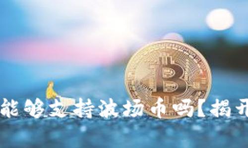 以太坊钱包真的能够支持波场币吗？揭开加密资产的真相