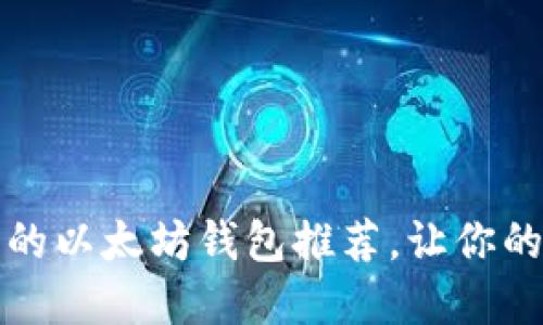 2023年最值得信赖的以太坊钱包推荐，让你的数字资产安全无忧！