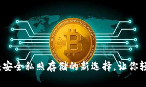 小狐狸钱包：安全私照存储的新选择，让你轻松保护隐私