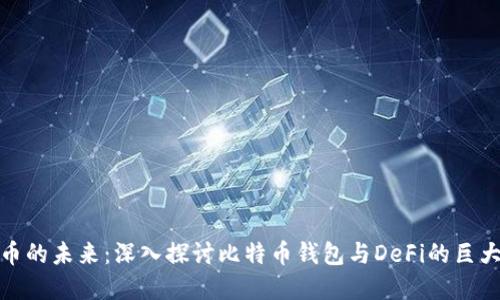 解锁数字货币的未来：深入探讨比特币钱包与DeFi的巨大利益与风险