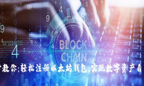 一步步教你：轻松注册以太坊钱包，实现数字资产自由管理