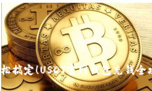  轻松搞定！USDT官网钱包充钱全攻略