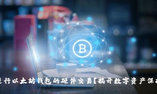 如何安全地进行以太坊钱包的硬件交易？揭开数字资产保护的神秘面纱