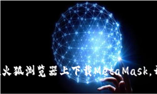 一步一步教你如何在火狐浏览器上下载MetaMask，开启你的区块链之旅！