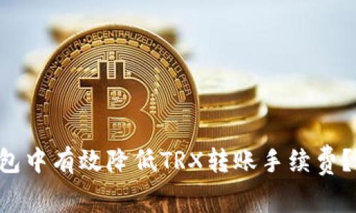 如何在TP钱包中有效降低TRX转账手续费？揭秘小窍门！