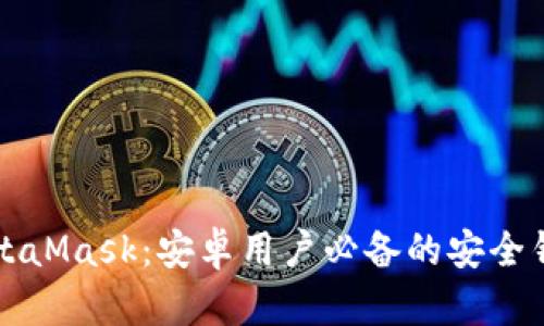 轻松获取MetaMask：安卓用户必备的安全钱包下载指南