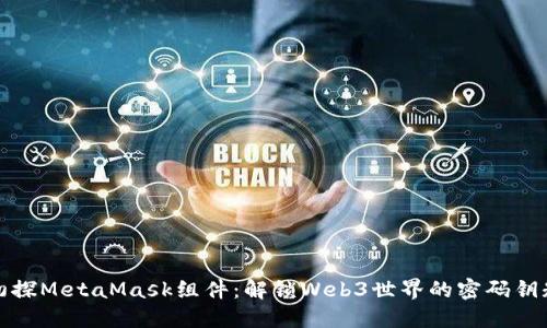 初探MetaMask组件：解锁Web3世界的密码钥匙
