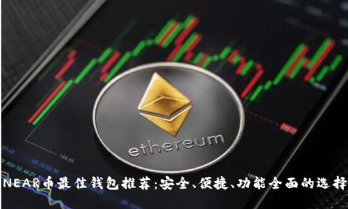 NEAR币最佳钱包推荐：安全、便捷、功能全面的选择