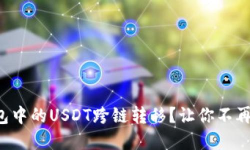 如何轻松实现钱包中的USDT跨链转移？让你不再为数字货币困惑！