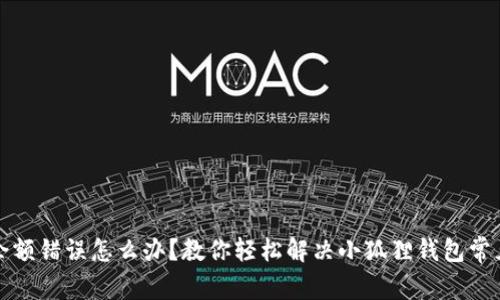 小狐狸钱包余额错误怎么办？教你轻松解决小狐狸钱包常见问题的秘诀