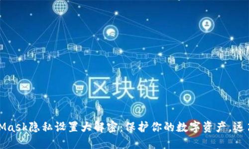 MetaMask隐私设置大解密：保护你的数字资产，远离风险
