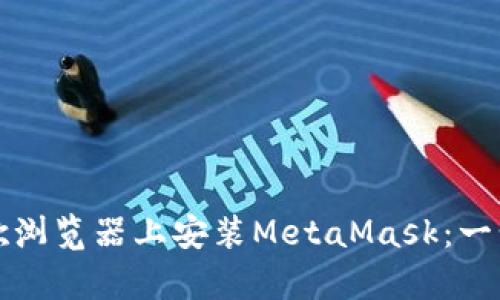 如何在安卓谷歌浏览器上安装MetaMask：一步一步教你完成
