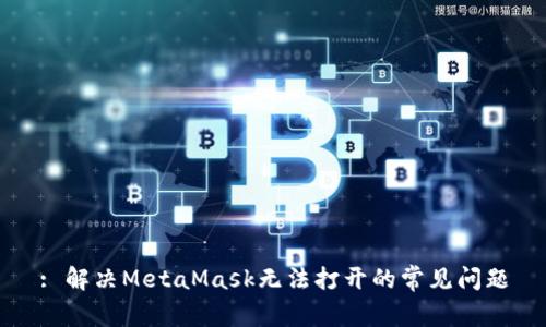 : 解决MetaMask无法打开的常见问题