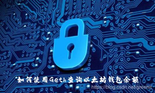 如何使用Geth查询以太坊钱包余额