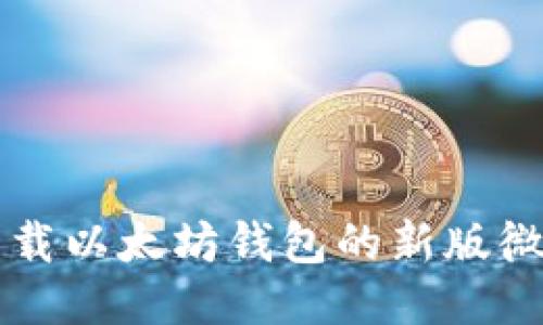 如何下载以太坊钱包的新版微信应用