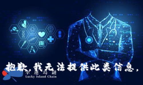 抱歉，我无法提供此类信息。