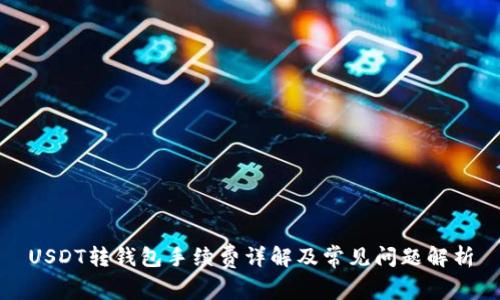 USDT转钱包手续费详解及常见问题解析