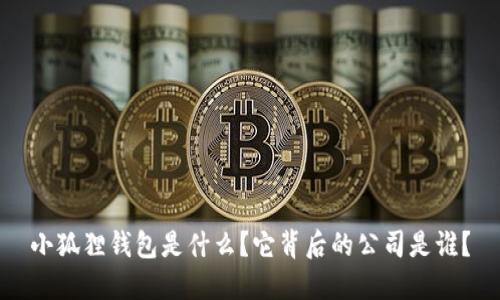 小狐狸钱包是什么？它背后的公司是谁？