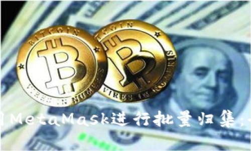 如何使用MetaMask进行批量归集：全面指南