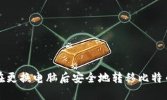 如何在更换电脑后安全地