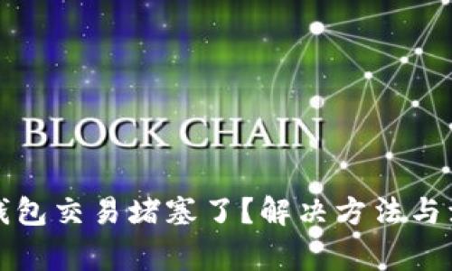 小狐狸钱包交易堵塞了？解决方法与注意事项