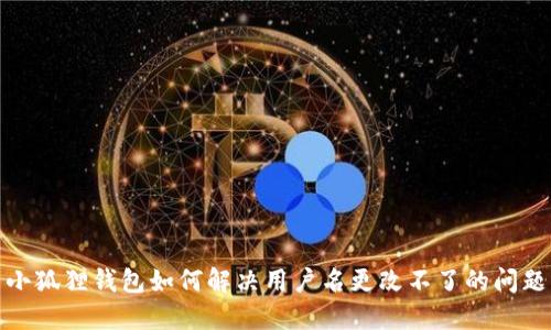 小狐狸钱包如何解决用户名更改不了的问题