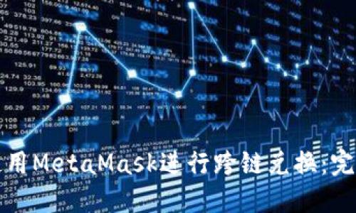 如何使用MetaMask进行跨链兑换：完整指南