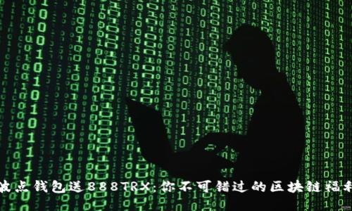 波点钱包送888TRX：你不可错过的区块链福利
