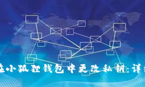 如何在小狐狸钱包中更改私钥：详细指南