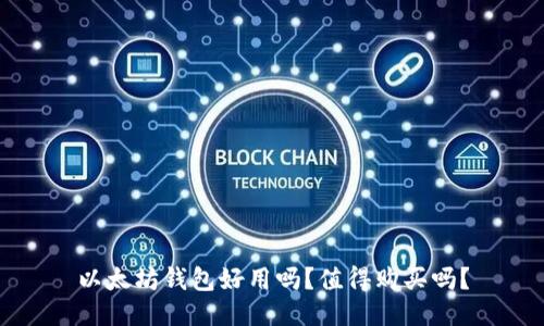 以太坊钱包好用吗？值得购买吗？