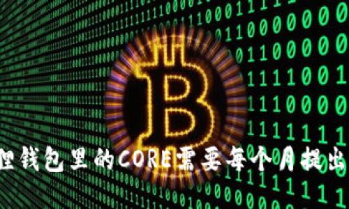 小狐狸钱包里的CORE需要每个月提出来吗？