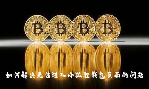 如何解决无法进入小狐狸钱包页面的问题